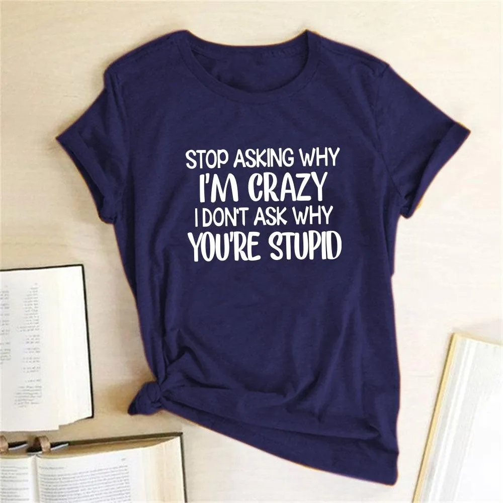 Harajuku Funny Women T-shirt Stop Asking Why I'm Crazy I Don't Ask Why You're Stupid Letter Print Graphic Tee Tops Women 2021